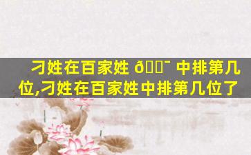 刁姓在百家姓 🐯 中排第几位,刁姓在百家姓中排第几位了